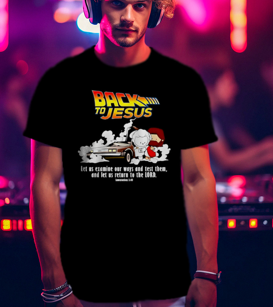 Back To Jesus Let Us Examine Our Ways And Test Them Lamentations 3 40 Retro Time Machine T-Shirt