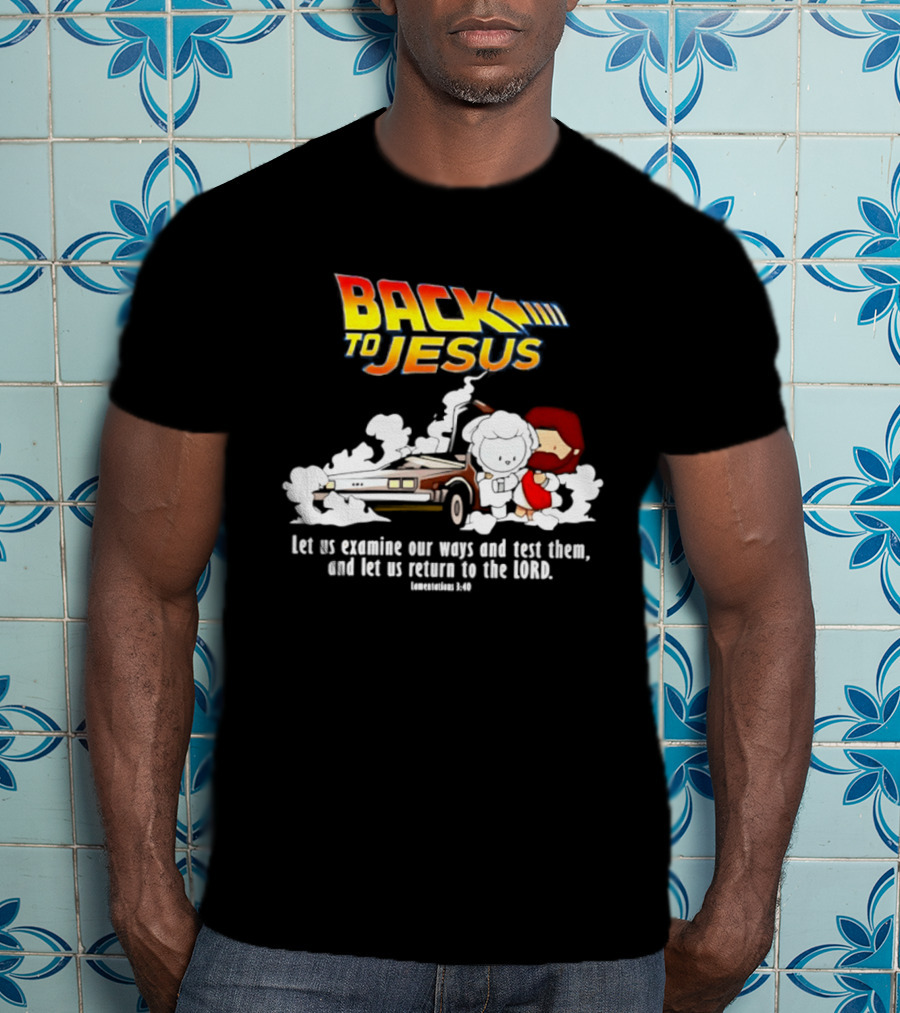 Back To Jesus Let Us Examine Our Ways And Test Them Lamentations 3 40 Retro Time Machine T-Shirt