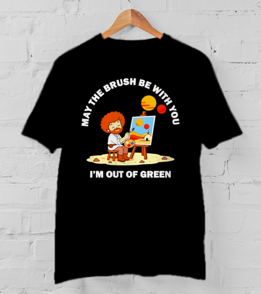 May The Brush Be With You Bob Ross I'm Out Of Green Cartoon T-Shirt