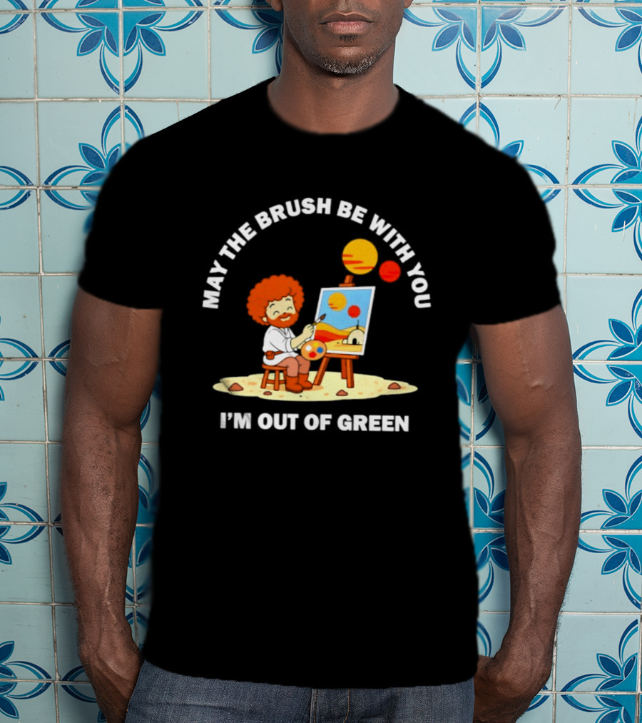 May The Brush Be With You Bob Ross I'm Out Of Green Cartoon T-Shirt