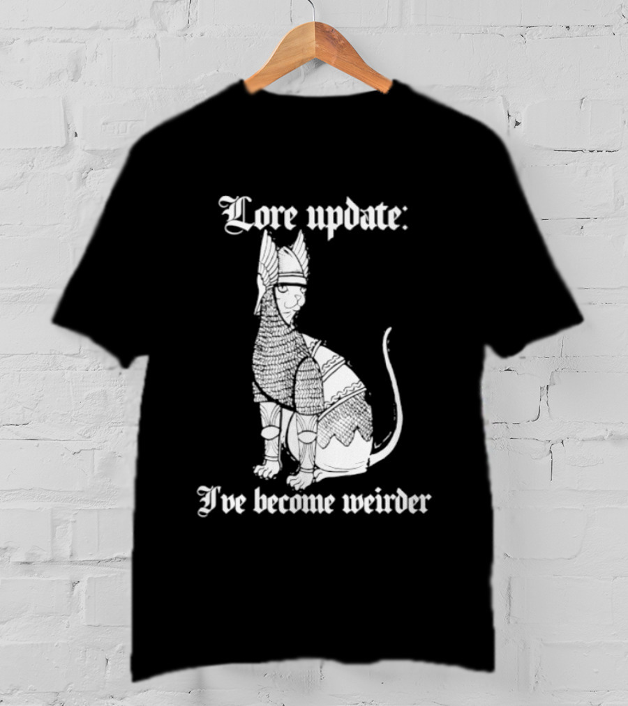 Lore Update Cat Knight I've Become Weirder T-Shirt
