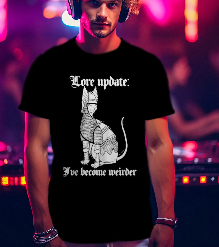 Lore Update Cat Knight I've Become Weirder T-Shirt