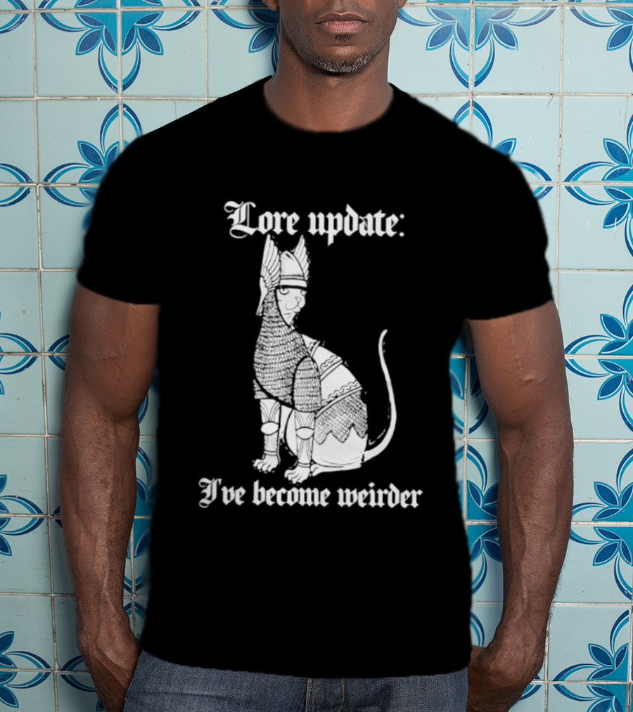 Lore Update Cat Knight I've Become Weirder T-Shirt
