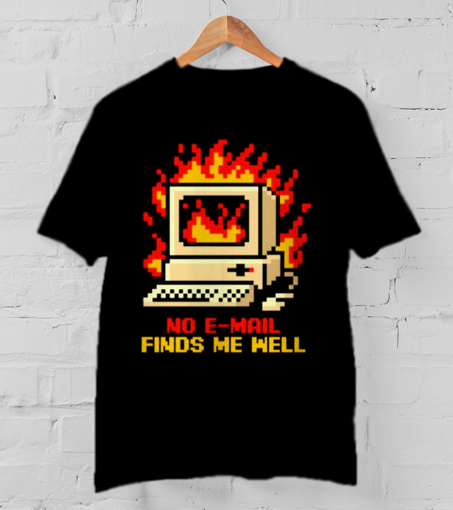 Computer Caught Fire No Email Finds Me Well Pixel T-Shirt
