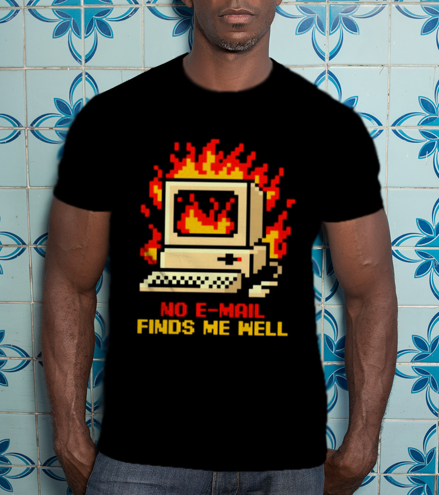 Computer Caught Fire No Email Finds Me Well Pixel T-Shirt