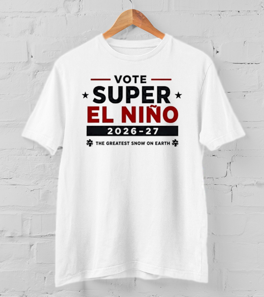 Vote Super El Nino 2026 27 The Greatest Snow On Earth T-Shirt