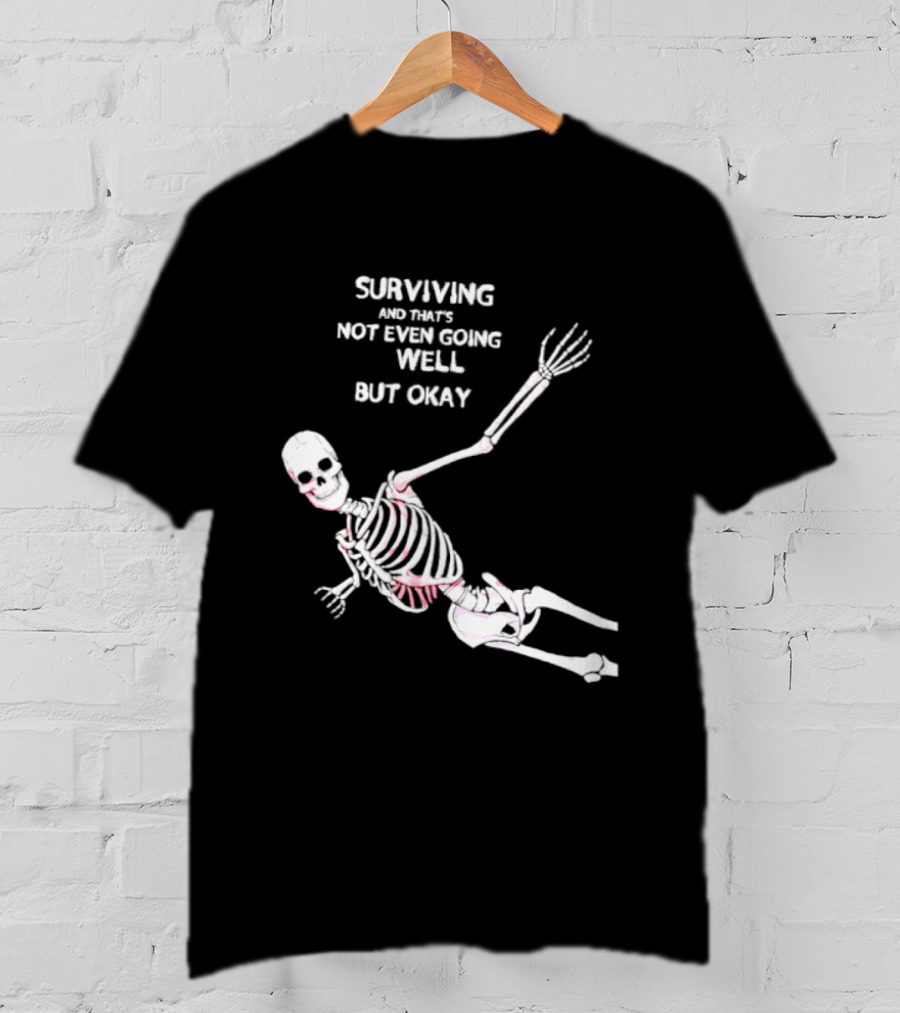 Skeleton Surviving Not Even Going Well But Okay T-Shirt