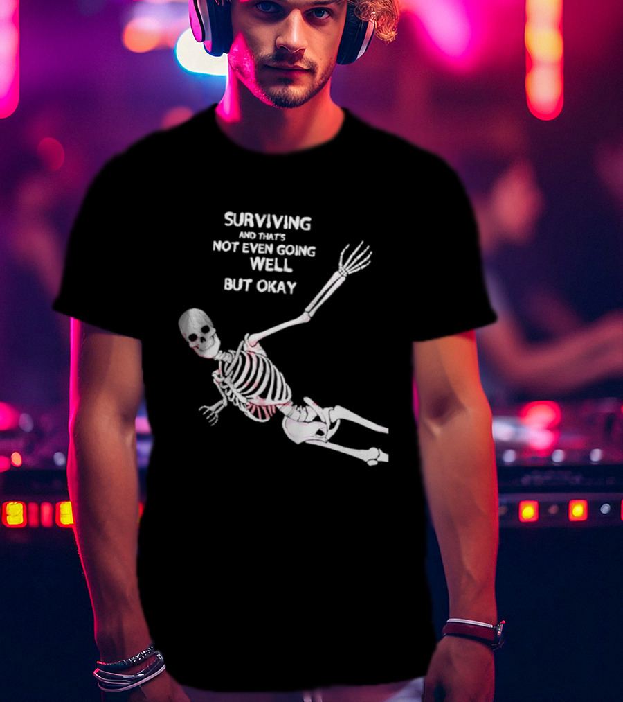 Skeleton Surviving Not Even Going Well But Okay T-Shirt
