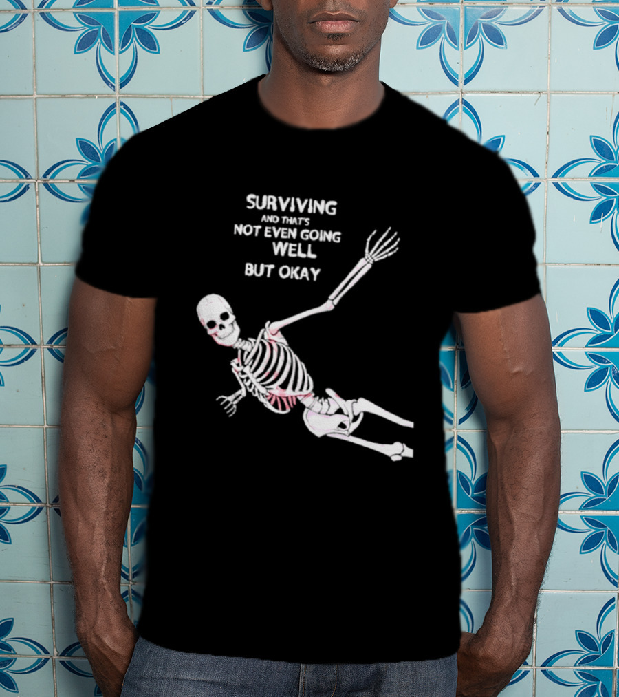 Skeleton Surviving Not Even Going Well But Okay T-Shirt