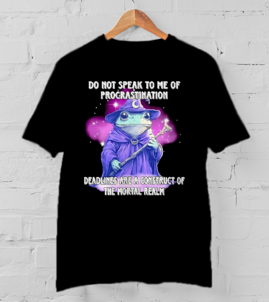 Frog Wizard Procrastination Deadlines Are A Construct Of The Mortal Realm T-Shirt