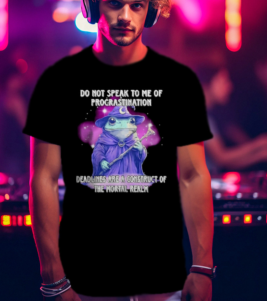 Frog Wizard Procrastination Deadlines Are A Construct Of The Mortal Realm T-Shirt