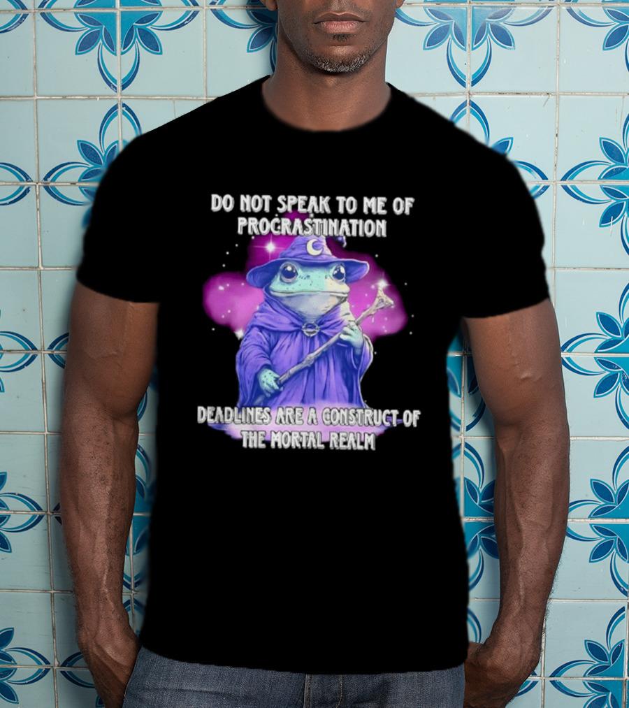 Frog Wizard Procrastination Deadlines Are A Construct Of The Mortal Realm T-Shirt