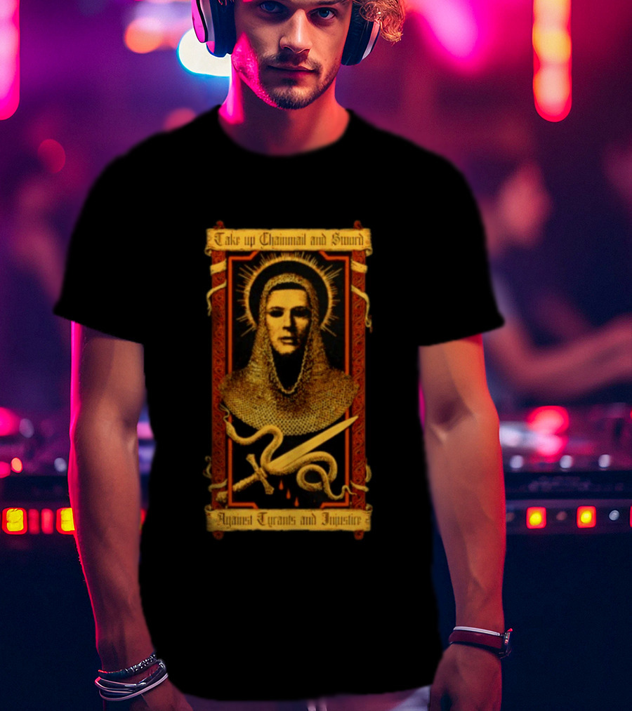 Take Up Chainmail And Sword Against Tyrants And Injustice T-Shirt