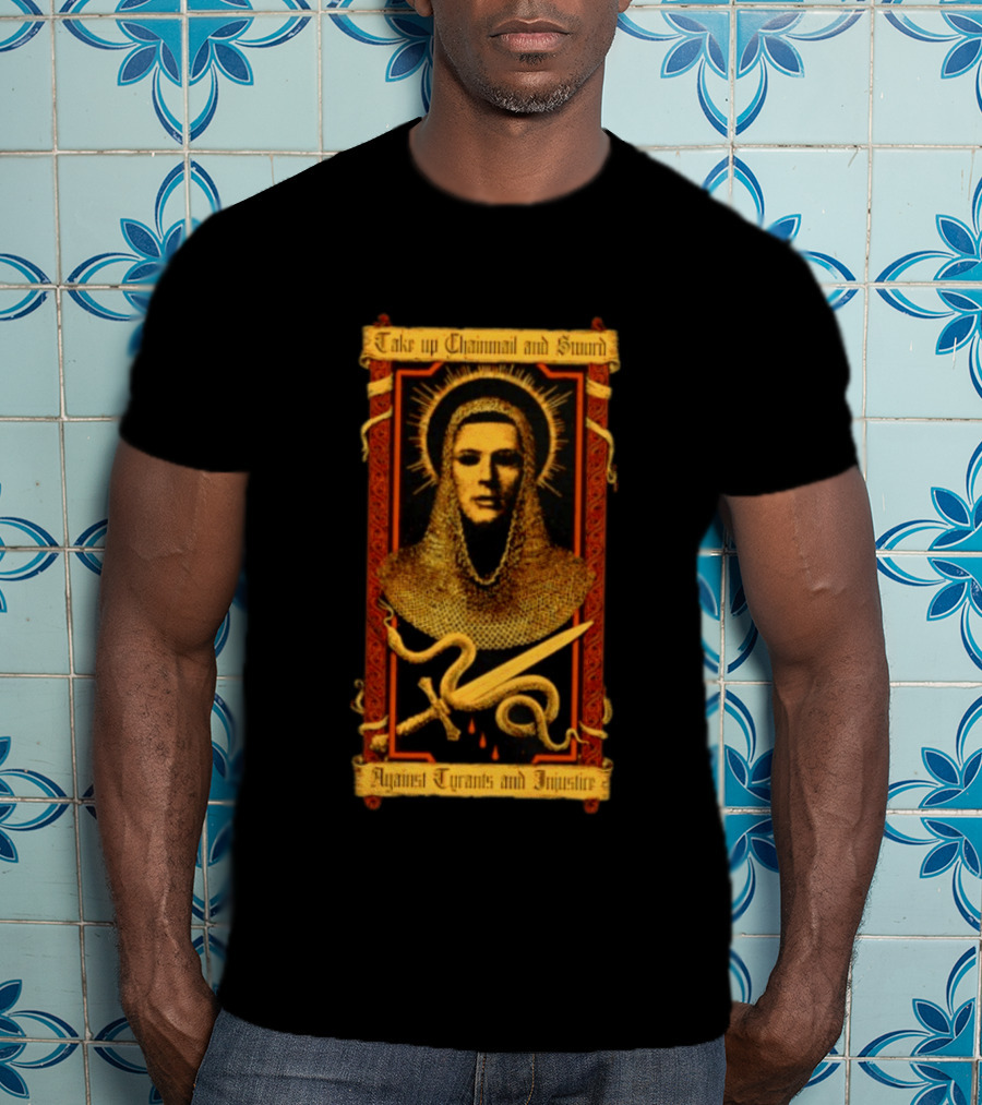 Take Up Chainmail And Sword Against Tyrants And Injustice T-Shirt