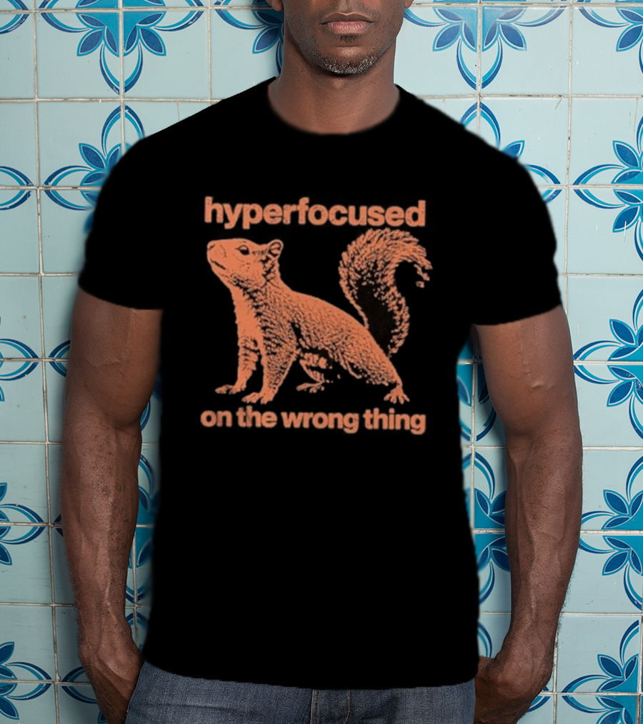 Hyperfocused Squirrel On The Wrong Thing T-Shirt