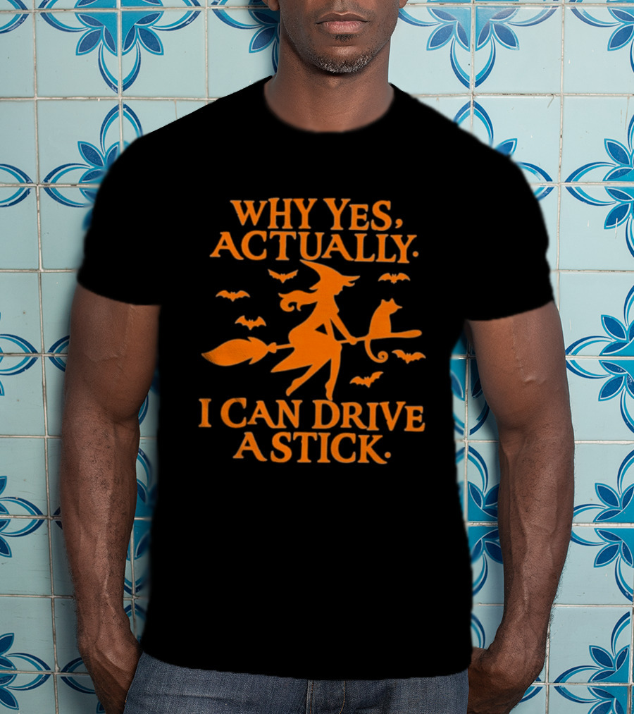 Why Yes Actually I Can Drive A Stick Witch Broomstick Halloween Bats T-Shirt