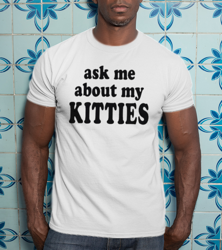 Ask Me About My Kitties Cat Lover T-Shirt