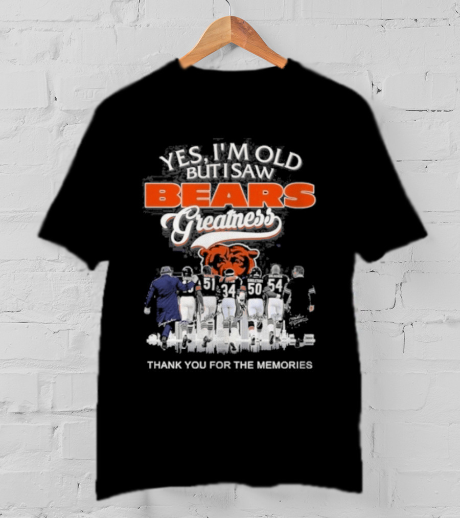 Yes I'm Old But I Saw Bears Greatness Legend Player Thank You For The Memories T-Shirt
