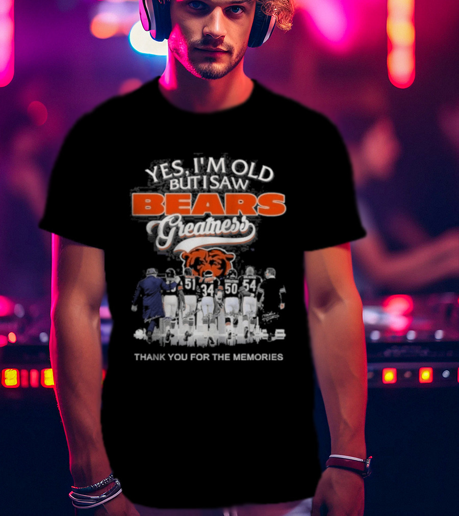 Yes I'm Old But I Saw Bears Greatness Legend Player Thank You For The Memories T-Shirt