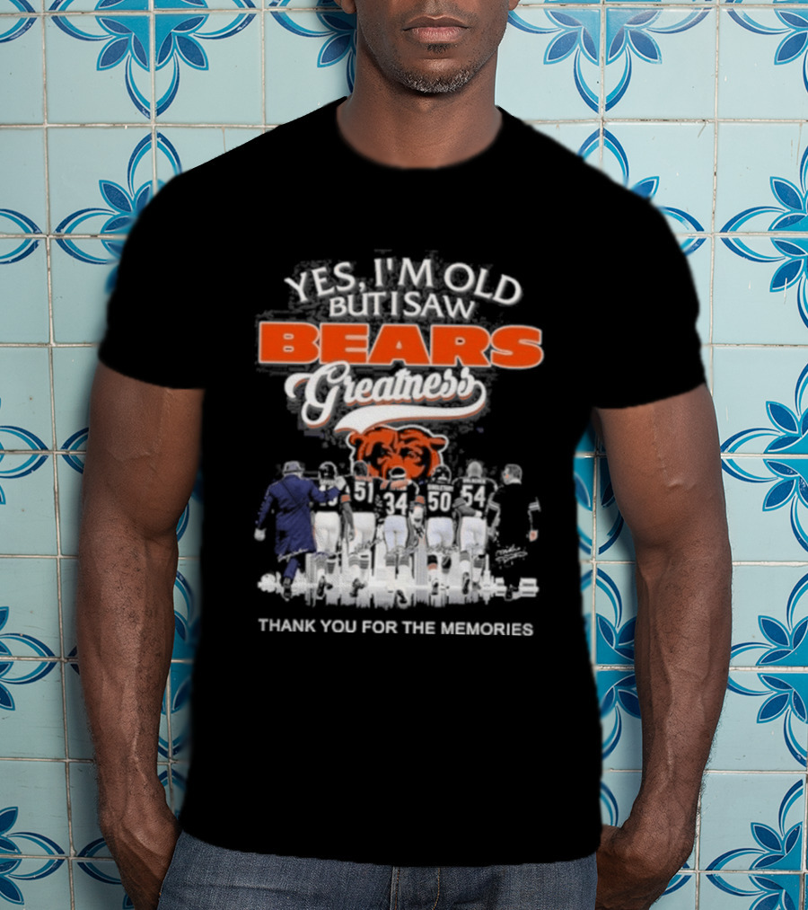 Yes I'm Old But I Saw Bears Greatness Legend Player Thank You For The Memories T-Shirt