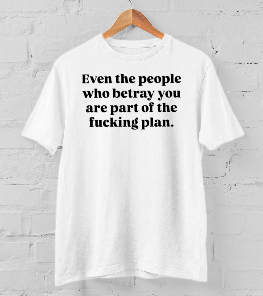 Even The People Who Betray You Are Part Of The Plan T-Shirt