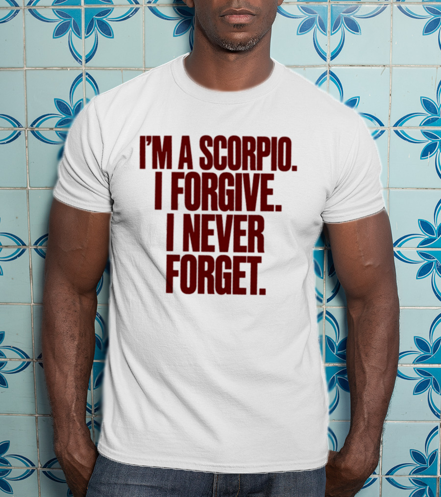 I'm A Scorpio I Forgive I Never Forget T-Shirt