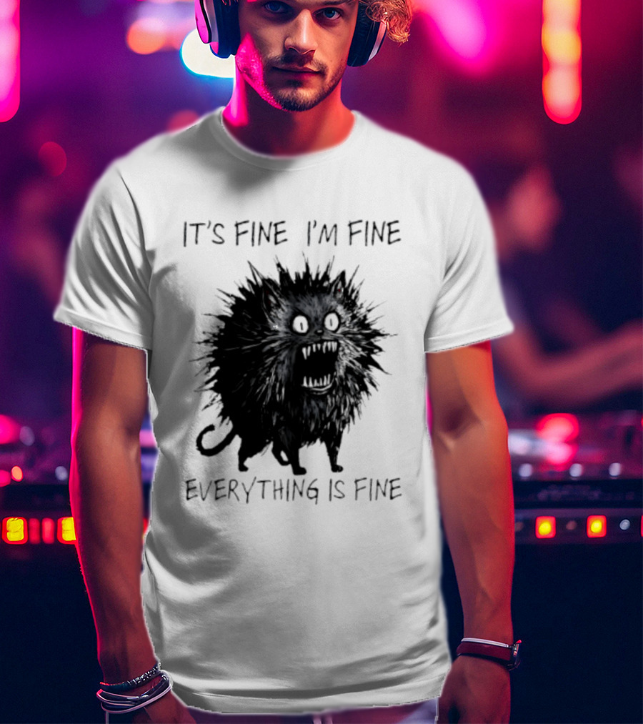 It's Fine I'm Fine Everything Is Fine Angry Cat T-Shirt