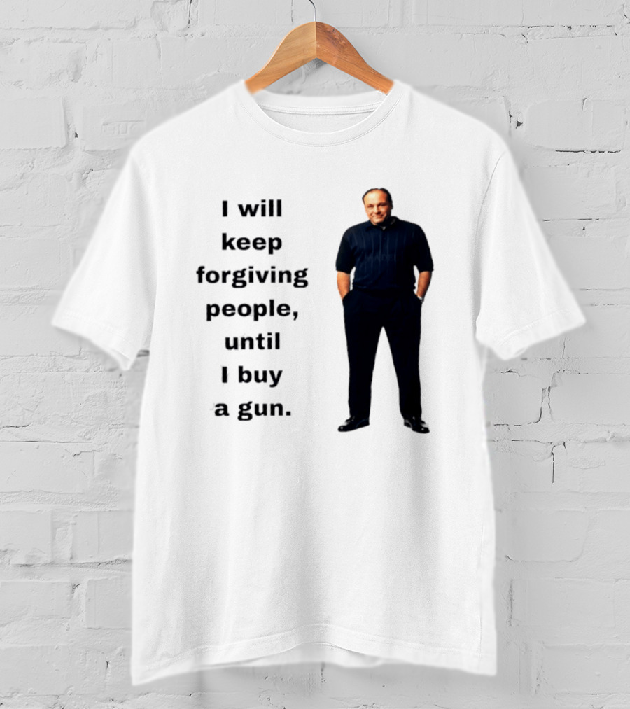 James Gandolfini Iconic Quote I Will Keep Forgiving People Until I Buy A Gun T-Shirt