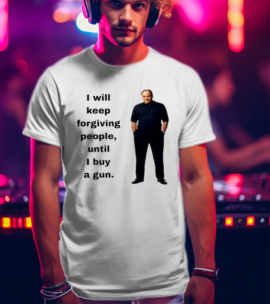 James Gandolfini Iconic Quote I Will Keep Forgiving People Until I Buy A Gun T-Shirt