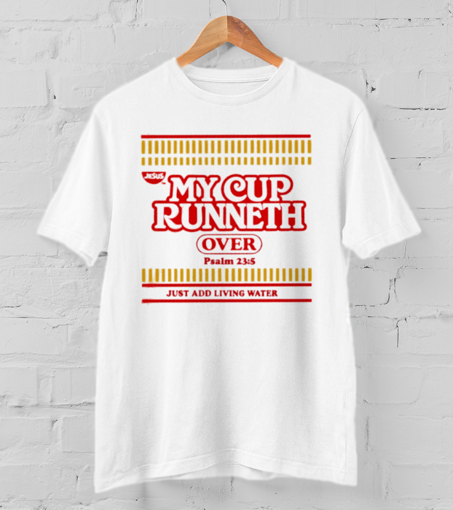 Jesus My Cup Runneth Over Psalm 23 5 Just Add Living Water T-Shirt