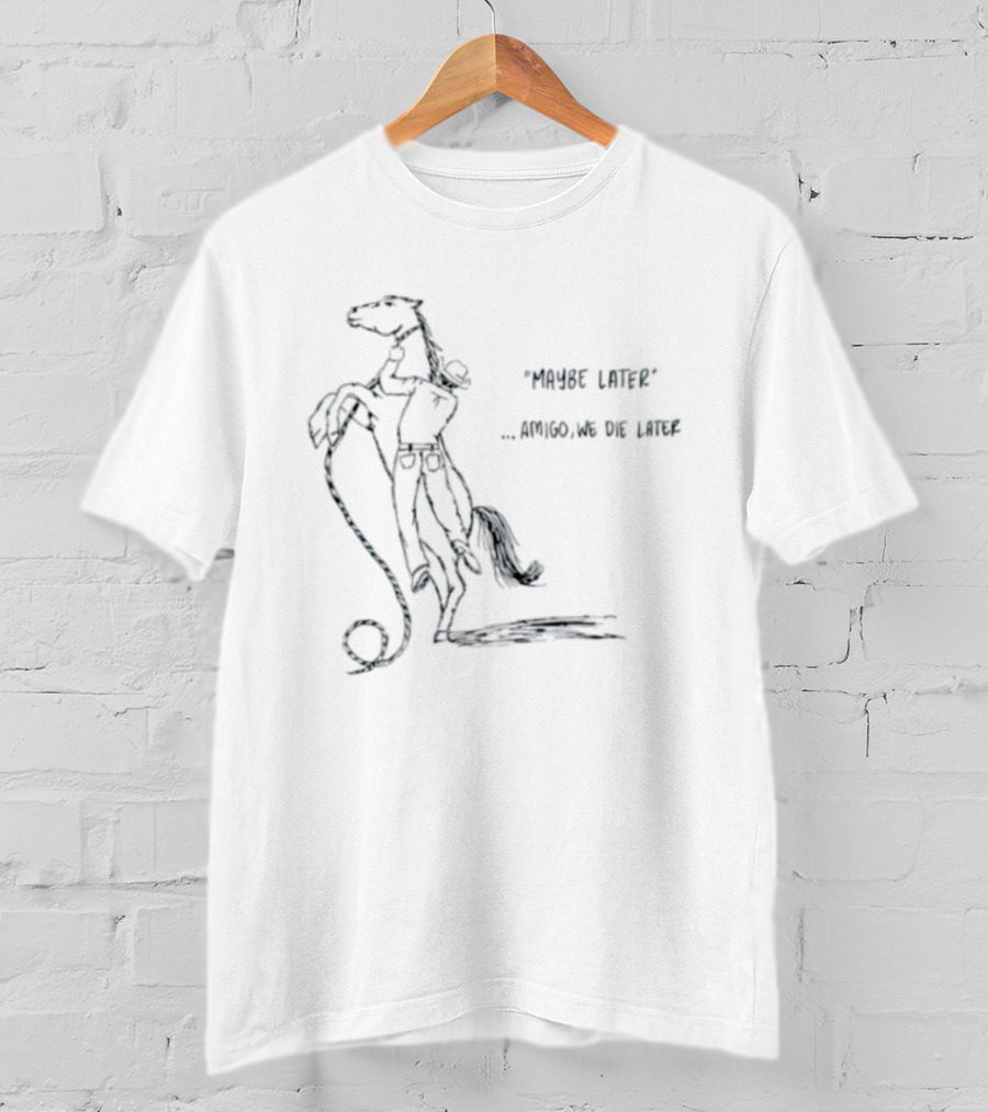 Maybe Later Amigo We Die Later Cowboy Horse Drawing T-Shirt