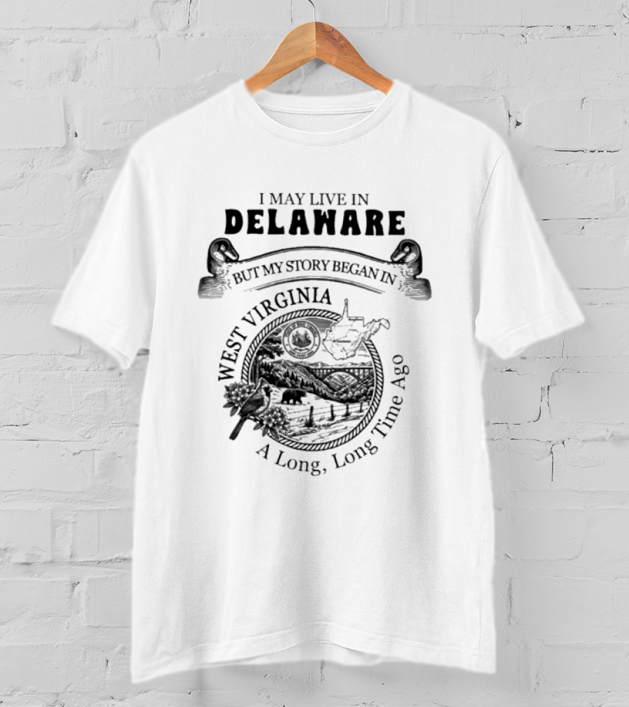 I May Live In Delaware But My Story Began In West Virginia A Long Long Time Ago Map And Wildlife Scene T-Shirt