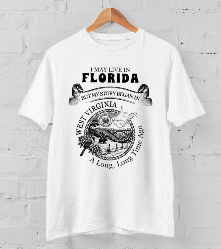 I May Live In Florida But My Story Began In West Virginia A Long Long Time Ago T-Shirt