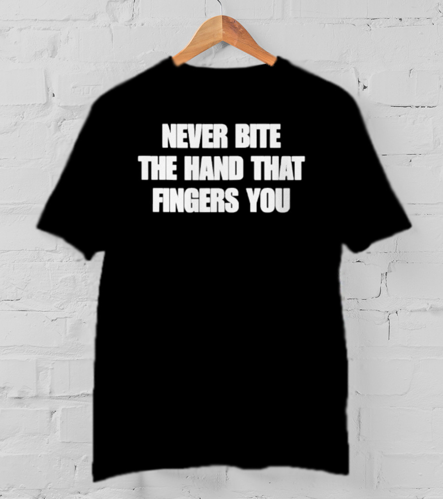Never Bite The Hand That Fingers You Message T-Shirt