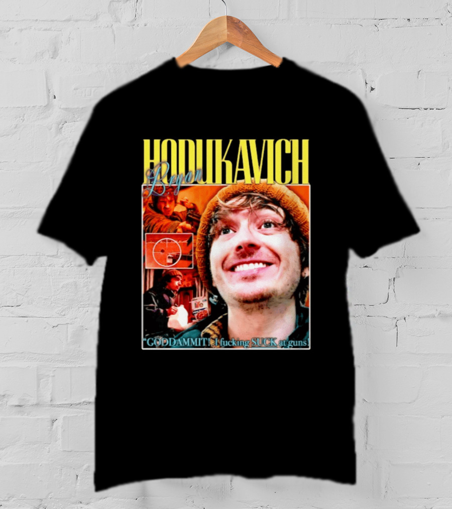 Hodlikavich Bryan Goddammit I Fucking Suck At Guns T-Shirt