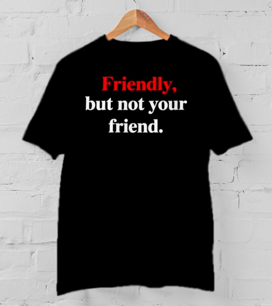 Friendly But Not Your Friend Wearable T-Shirt
