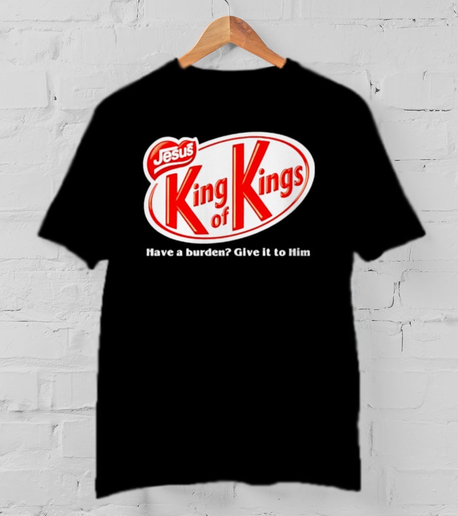 Jesus King Of Kings Have A Burden Give It To Him T-Shirt
