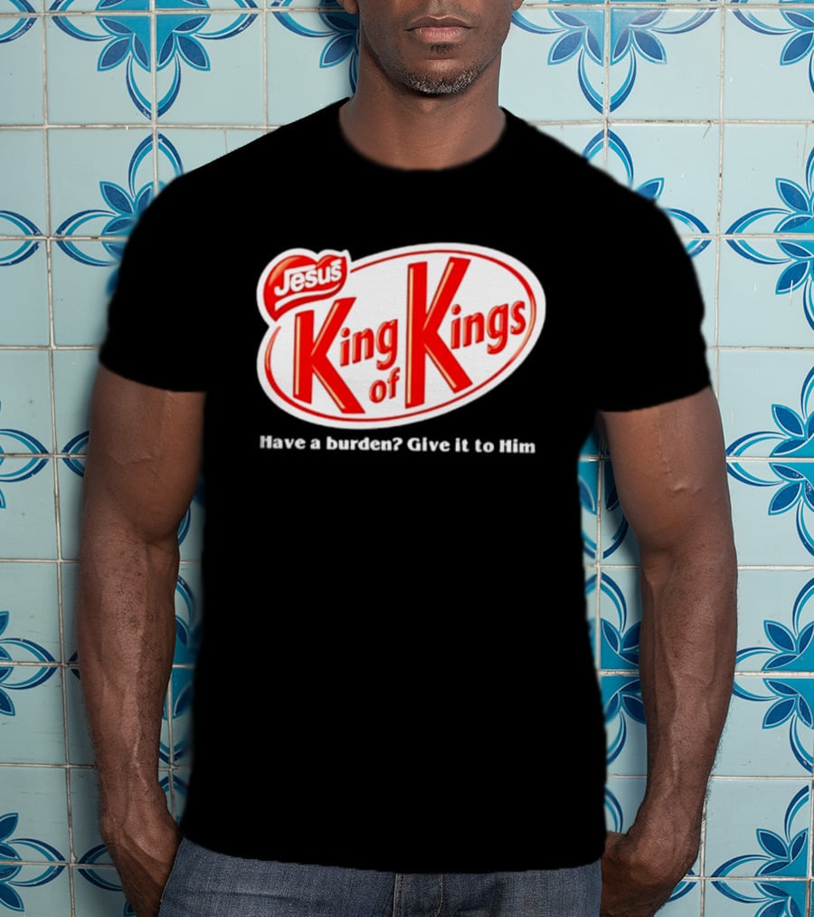 Jesus King Of Kings Have A Burden Give It To Him T-Shirt
