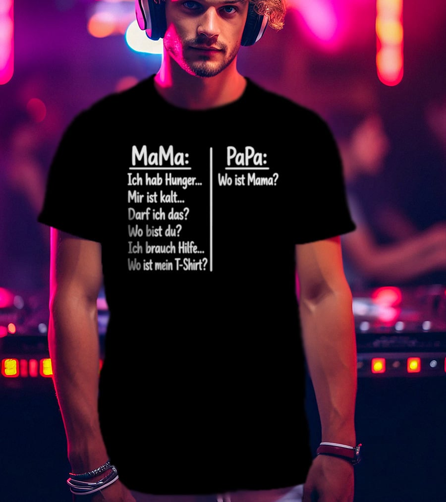 Mama Ich Hab Hunger Mir Ist Kalt Papa Wo Ist Mama Parenting Humor T-Shirt
