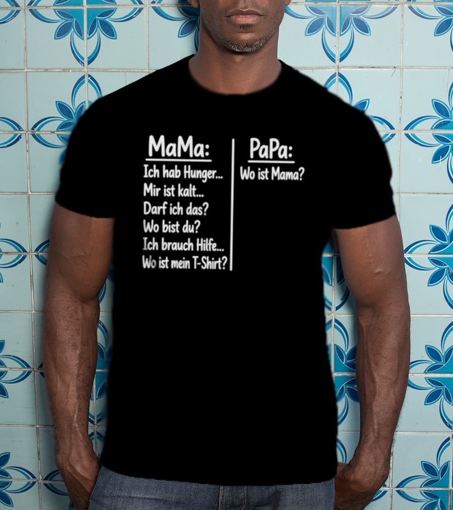 Mama Ich Hab Hunger Mir Ist Kalt Papa Wo Ist Mama Parenting Humor T-Shirt