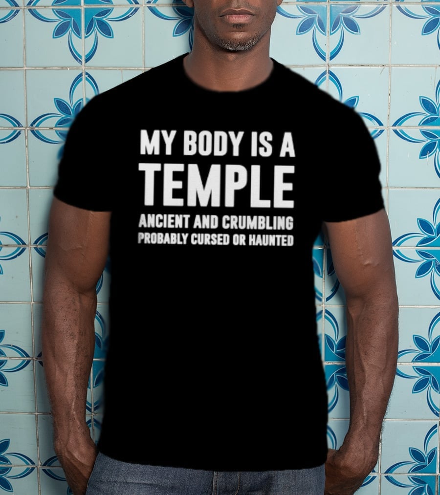 My Body Is A Temple Ancient And Crumbling Probably Cursed Or Haunted T-Shirt