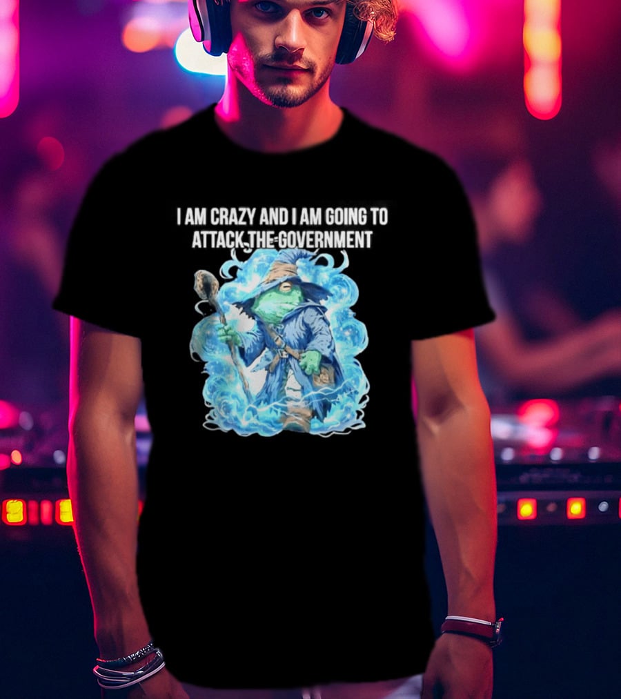 Frog Wizard I Am Crazy And I Am Going To Attack The Government Blue Aura T-Shirt