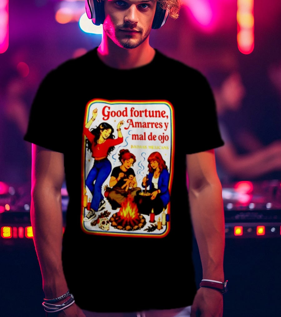 Good Fortune Amarres Y Mal De Ojo Badass Mexicans Campfire Scene T-Shirt