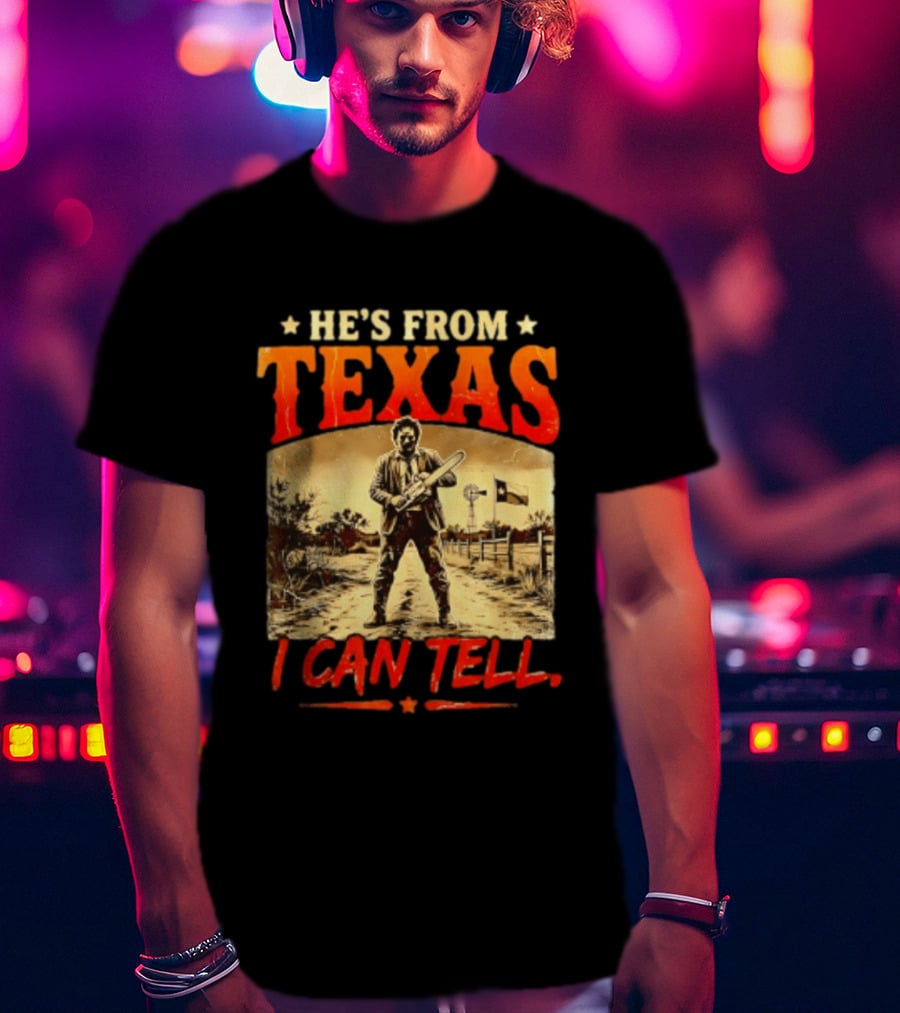 He's From Texas Chainsaw Horror Halloween I Can Tell T-Shirt