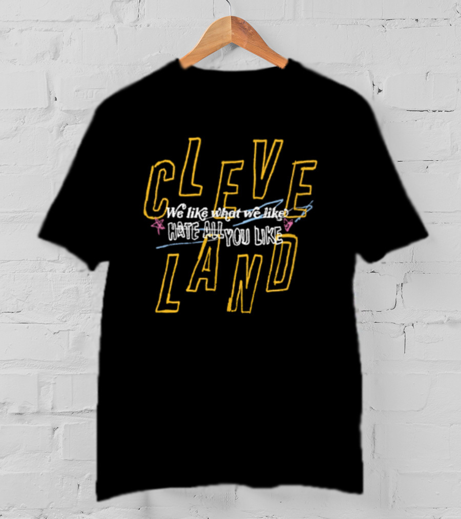 Cleveland We Like What You Like T-Shirt