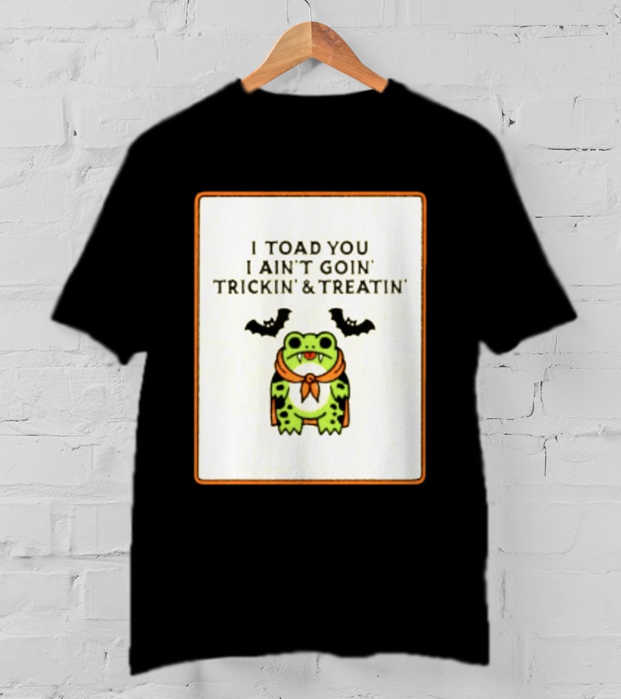 I Toad You I Ain't Goin' Trickin' & Treatin' Frog Vampire Halloween Bats T-Shirt