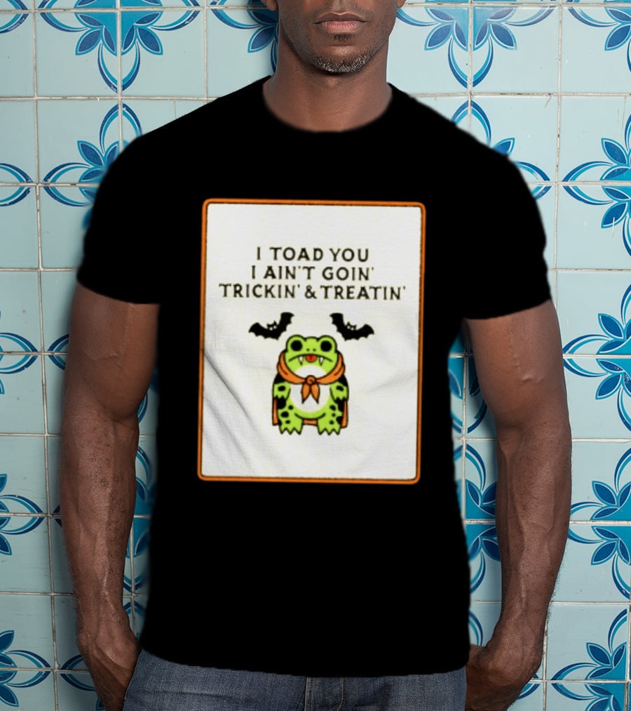 I Toad You I Ain't Goin' Trickin' & Treatin' Frog Vampire Halloween Bats T-Shirt