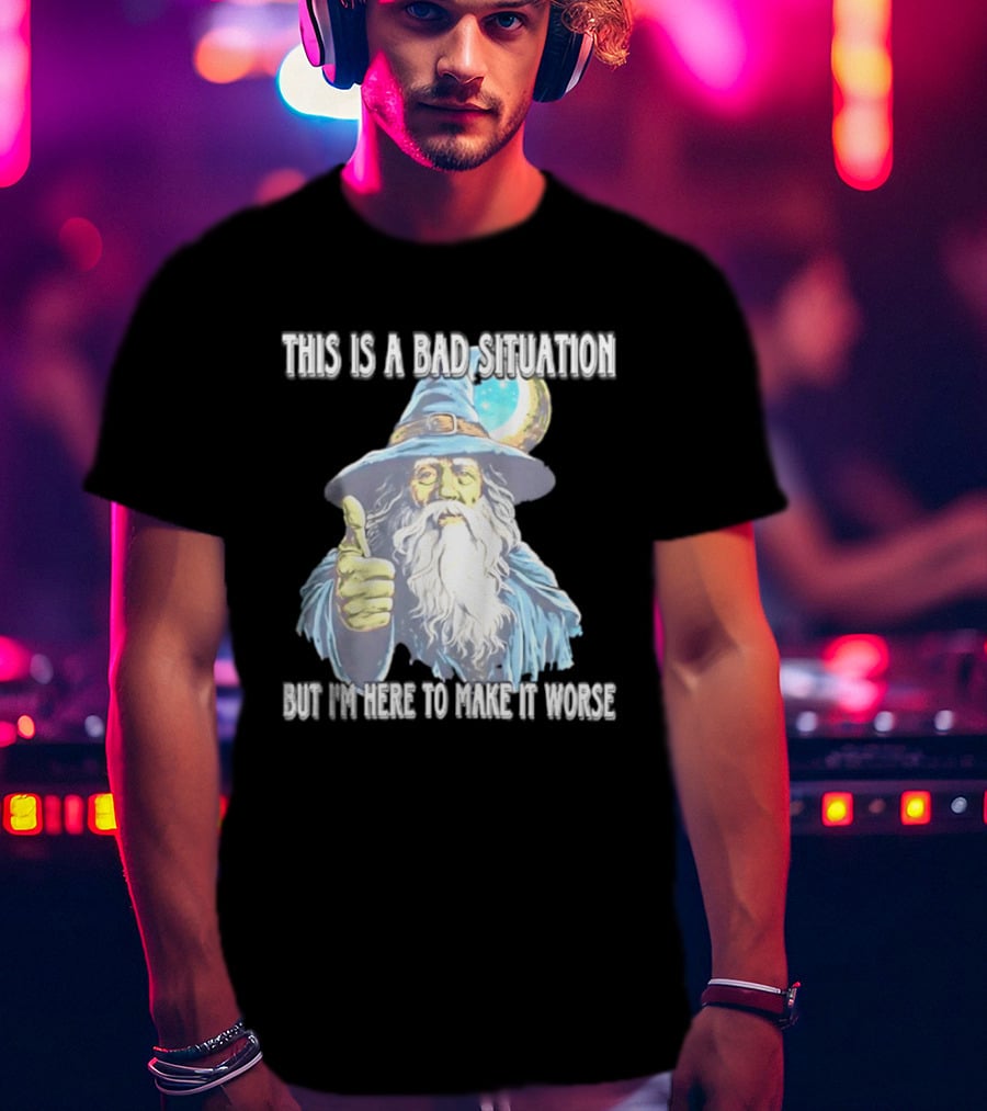 Wizard This Is A Bad Situation But I'm Here To Make It Worse Thumbs Up Mage T-Shirt