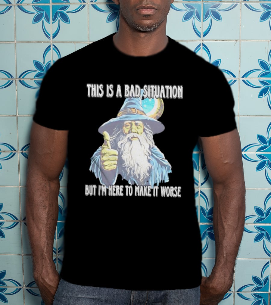 Wizard This Is A Bad Situation But I'm Here To Make It Worse Thumbs Up Mage T-Shirt