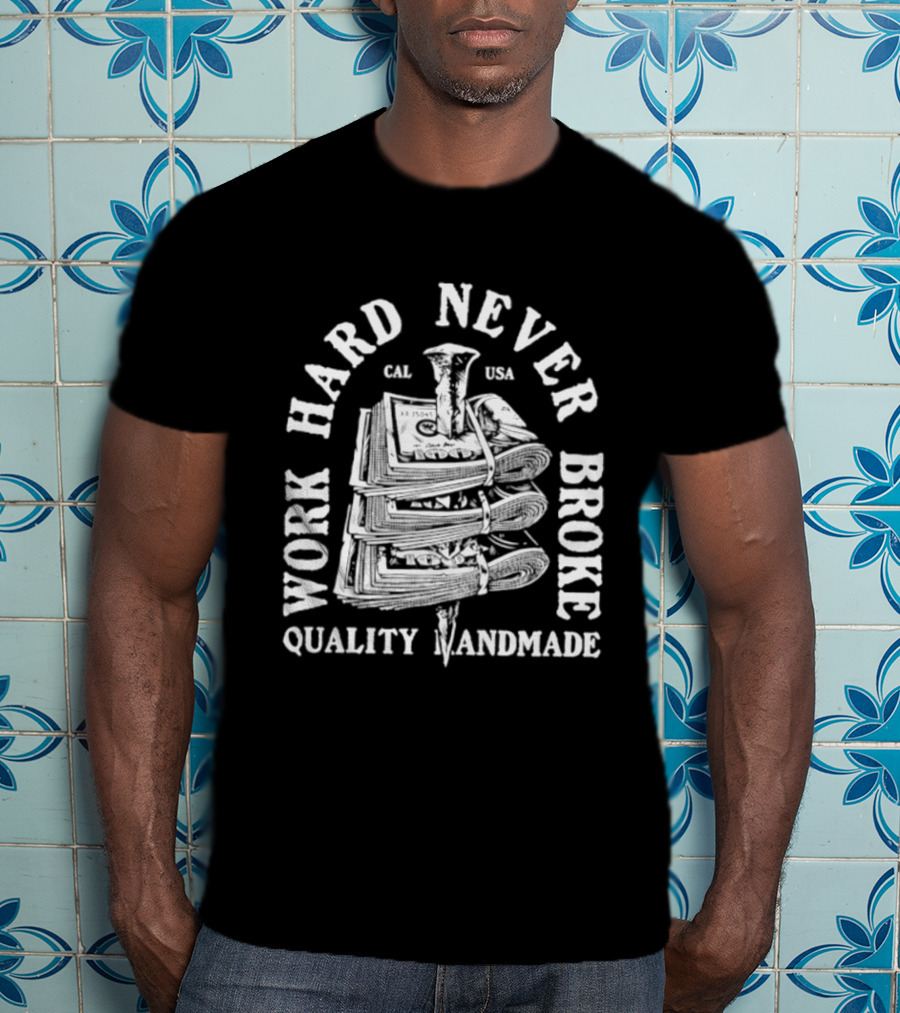 Work Hard Never Broke Quality Handmade Dollar Stack T-Shirt